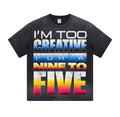TOO CREATIVE FOR A 9–5™ Tee — Limited Edition